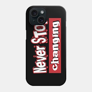 Never STOP changing, life motivation quote Phone Case