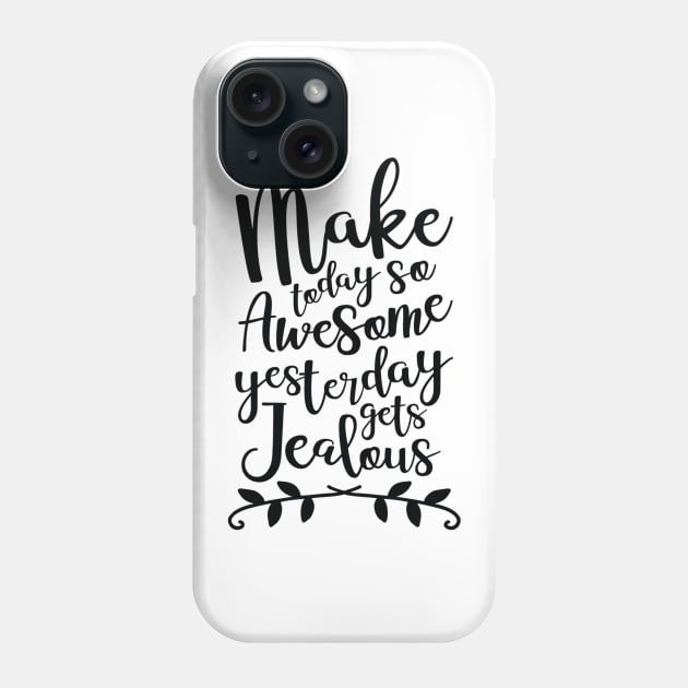 Make Today So Awesome Yesterday Gets Jealous Phone Case by DANPUBLIC