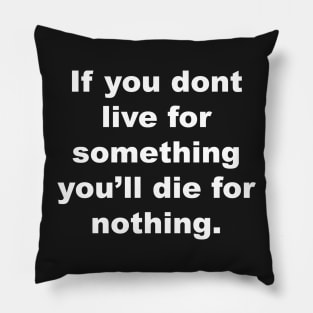 If you don't live for something, you'll die for nothing Pillow