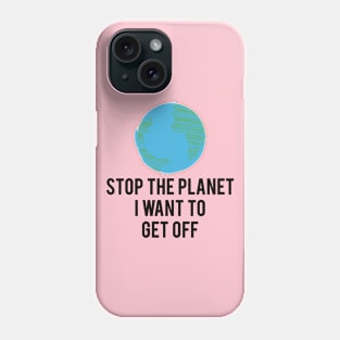 Stop the planet i want to get off Phone Case
