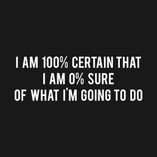 I am 100% Certain that I am 0% Sure of What I'm Going to Do - Parks and Recreation T-Shirt