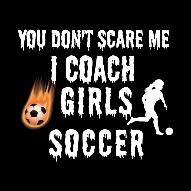 YOU DON'T SCARE ME I COACH GIRLS SOCCER Funny Female Soccer Player by Grun illustration 