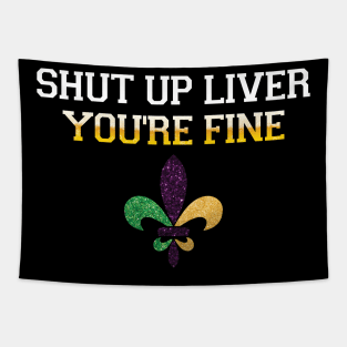 Shut Up Liver Youre Fine Mardi Gras Shirt Tapestry