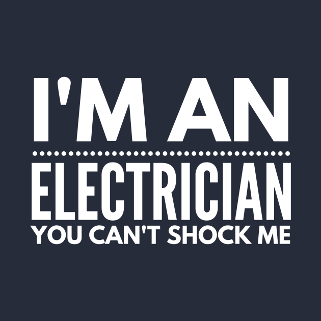 I'M AN ELECTRICIAN YOU CAN'T SHOCK ME - electrician quotes sayings jobs by PlexWears