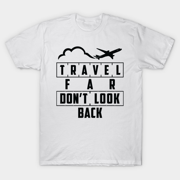 travel far don t look back quotes travelling tshirt travel far
