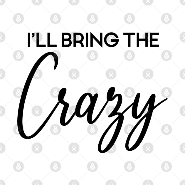 I'll Bring The Crazy, Wild Friend Funny Party Group Tee, Bachelorette Party Gift by Art Like Wow Designs