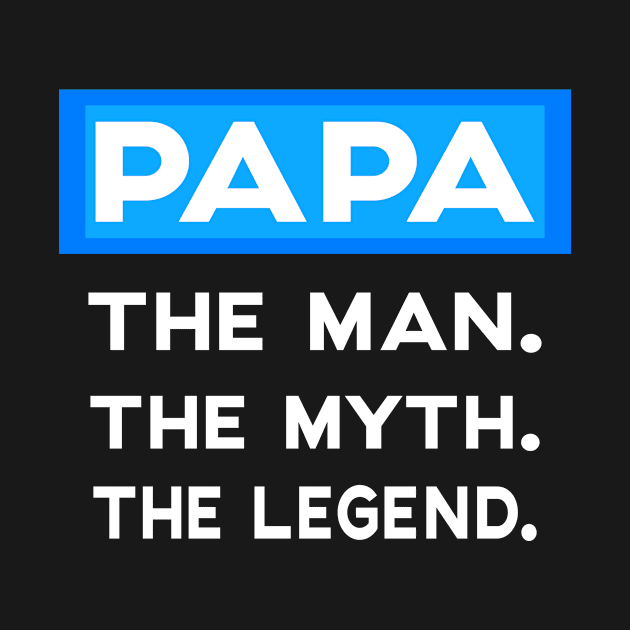 PAPA. THE MAN. THE MYTH. THE LEGEND. by Creative Brain