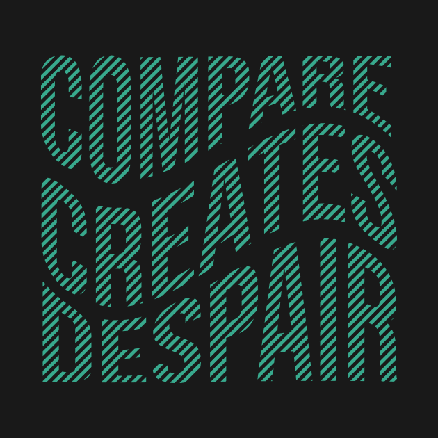 Compare creates despair Quote by Shapwac12