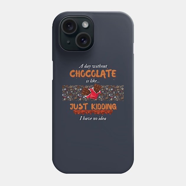 A Day Without Chocolate Is Like Just Kidding I Have No Idea | Funny design for Chocolate Lovers Phone Case by Fashionablebits