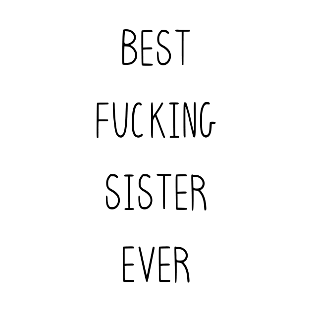 Best F*cking Sister Ever, Funny Sweary F*cking - Beautiful Premium Quality Gift Idea (Black, White or with Color) by Muaadh