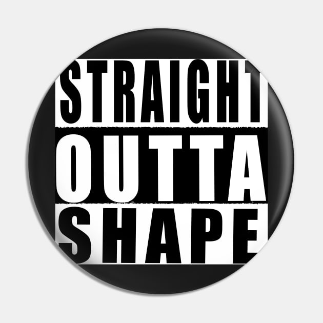 Straight Outta Shape Pin by Klssaginaw