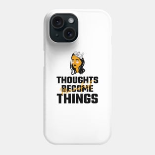 Thoughts Become Things Phone Case