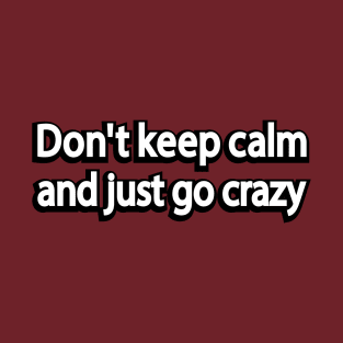 Don't keep calm and just go crazy T-Shirt