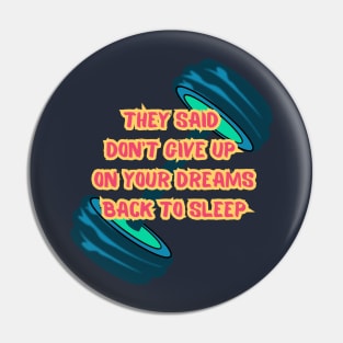 They Said Don't Give Up On Your Dreams Back To Sleep Pin