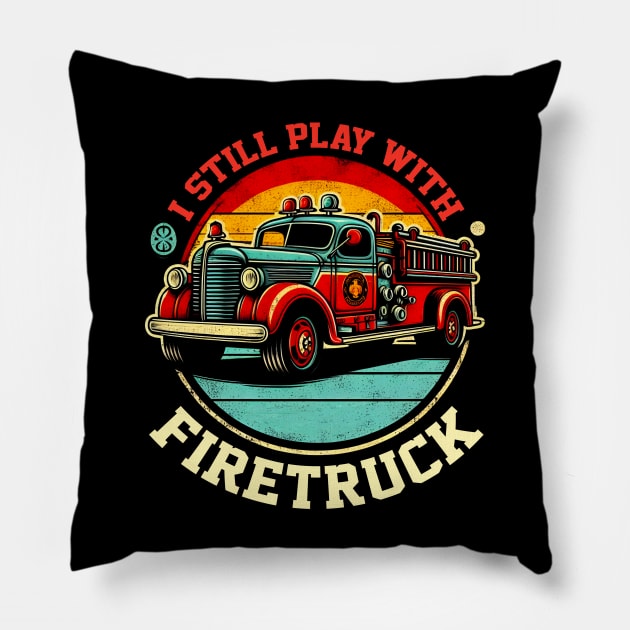 I Still Play With Fire Trucks | Firefighter Lover Pillow by T-shirt US