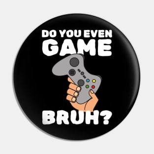 Do You Even Game Bruh Pin