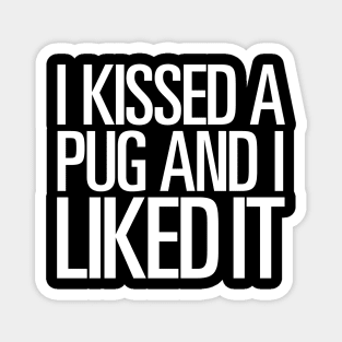 I KISSED A PUG AND I LIKED IT Magnet