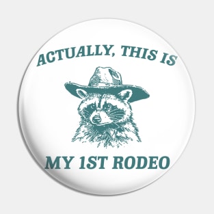 Raccoon Actually This Is My First Rodeo Shirt, Funny Trash Panda Meme Pin