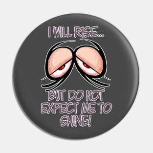 I will rise... but do not expect me to shine! Pin