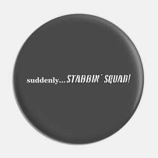 Suddenly Stabbin' Squad Pin