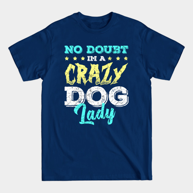 Disover No doubt I'm a crazy Dog Lady - Crazy Dog Lady - T-Shirt