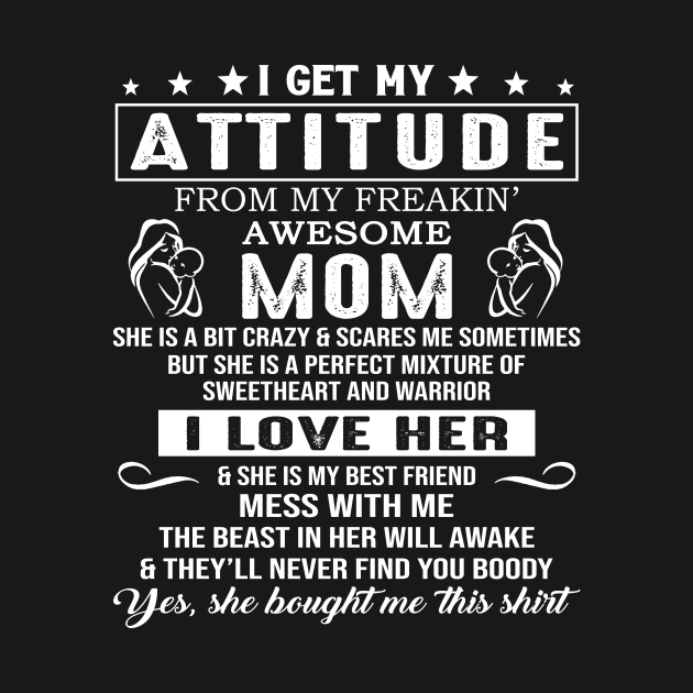 I Get My Attitude From My Freaking Awesome Mom by celestewilliey