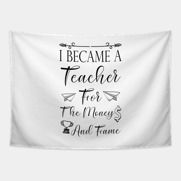 I Became A Teacher For The Money And Fame Tapestry by kirayuwi