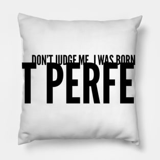 don't judge me I was born to be true not perfect Pillow