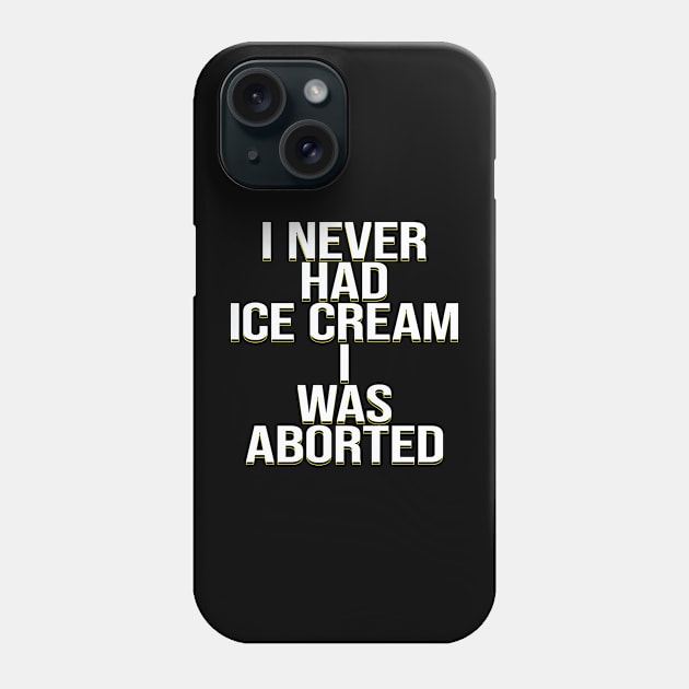 I never had ice cream I was aborted Phone Case by TeeText