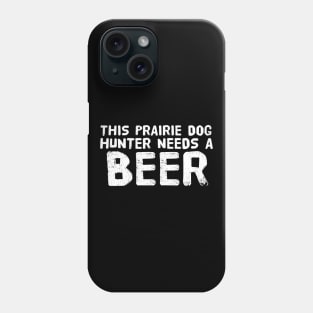 THIS PRAIRIE DOG HUNTER NEEDS A BEER Funny Gift Idea Phone Case