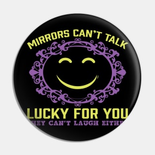 Luck For You Mirrors Can't Talk- Funny Sarcastic Quote Pin