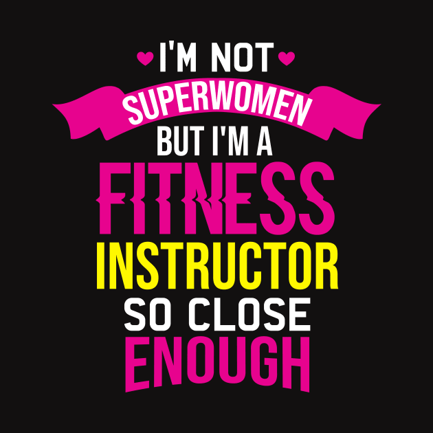 Im Not Superwomen But I'm A Fitness Instructor So Close Enough by FancyVancy