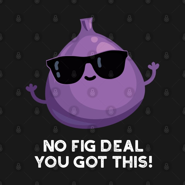 No Fig Deal I Got This Cute Fruit Pun by punnybone