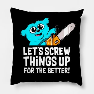 Screwing things up for the better Pillow