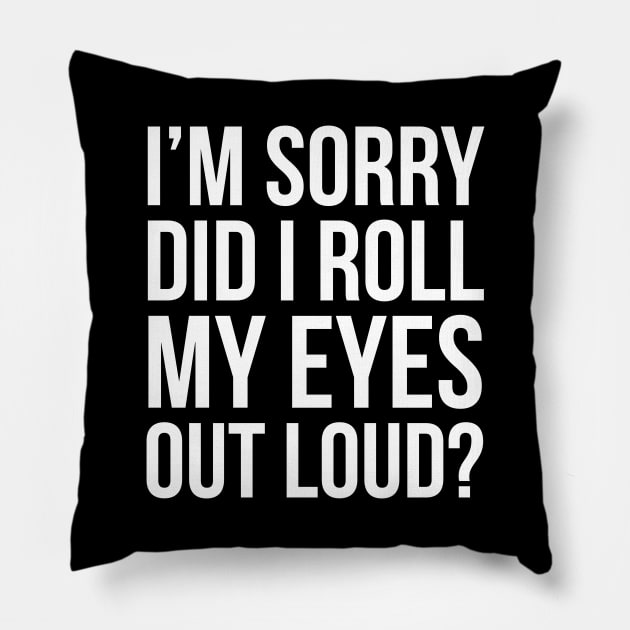 I'm Sorry, Did I Roll My Eyes Out Loud? Pillow by evokearo