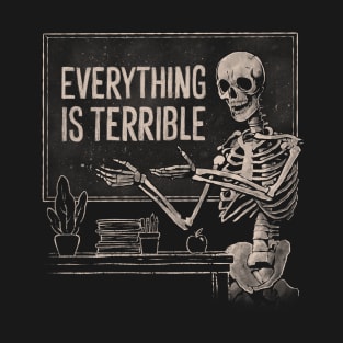 Everything is Terrible - Dark Funny Sarcasm Skeleton Skull Gift