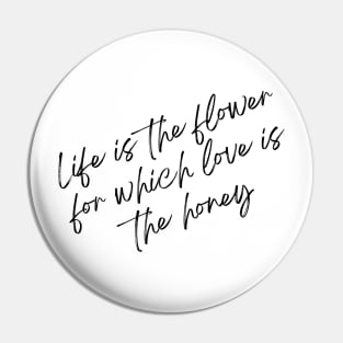 Life is the flower for which love is the honey Pin