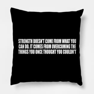 Strength doesn't come from what you can do Pillow