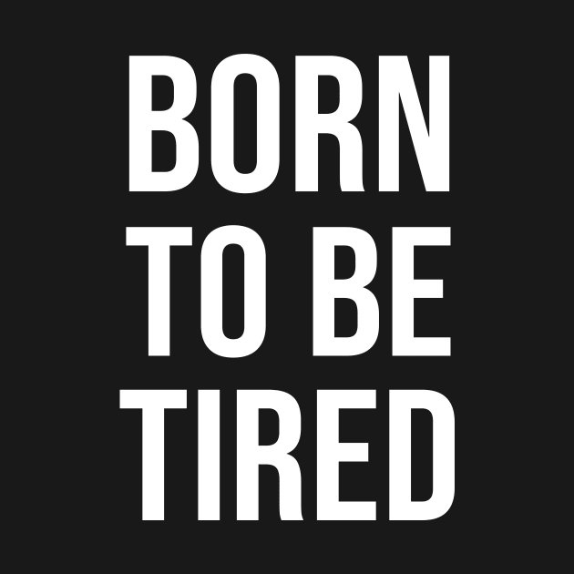 Born to be tired by sandyrm