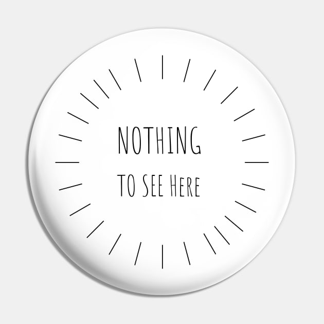 Nothing To See Here Pin by kyleware