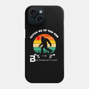 Catch Me If You Can! I'm Bigfoot's Cousin! Phone Case