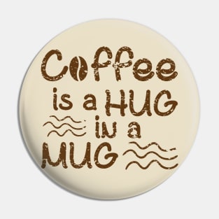 Coffee Is A Hug In A Mug Pin