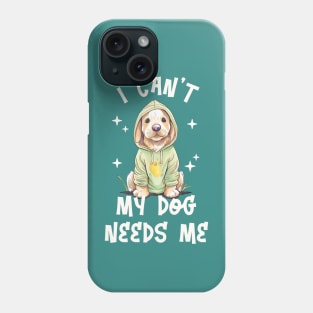 I can't My Dog Needs Me - Funny Puppy Phone Case