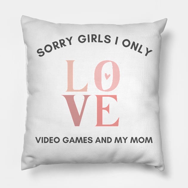 Sorry girls i only love video games and my mom Pillow by Arthifa