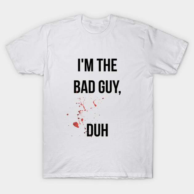 Im The Bad Guy Duh Billie Eilish T Shirt Teepublic