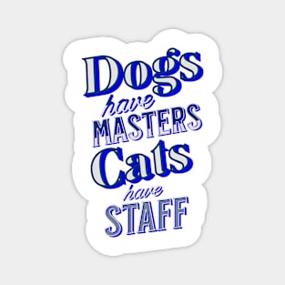 Dogs have Masters, Cats have Staff Magnet