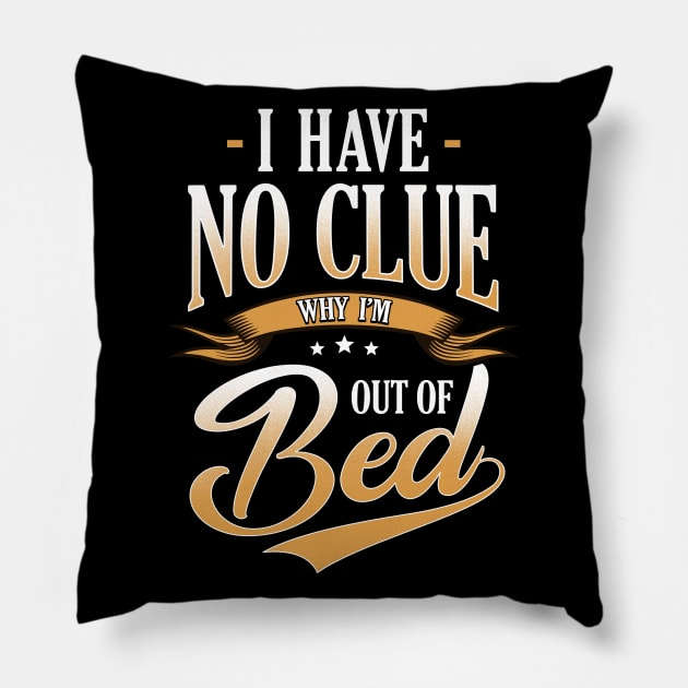 I Have No Clue Why I'm Out Of Bed Sarcasm Pillow by guitar75