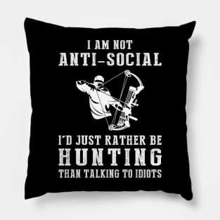 i am not anti social i'd just rather be hunting than talking to idiots Pillow