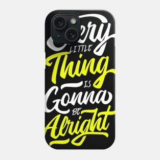 Every Little Thing Is Gonna Be Alright Phone Case