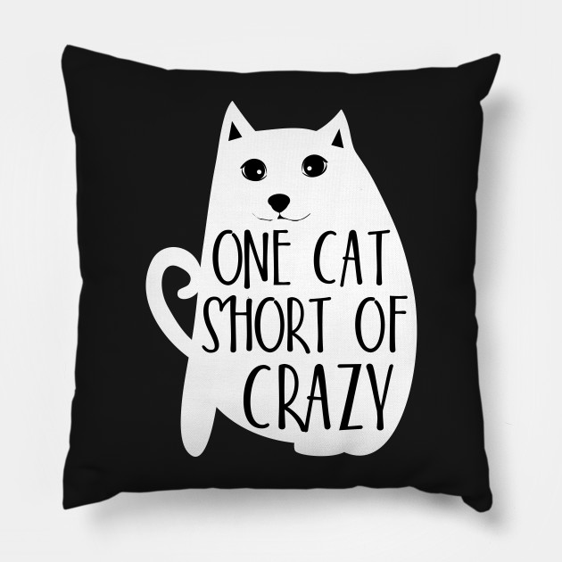One Cat Short Of Crazy Funny Pillow Teepublic